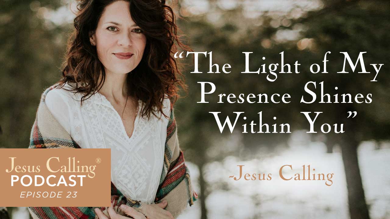 "The Light of My Presence Shines Within You" - Jesus Calling, Podcast Episode 23