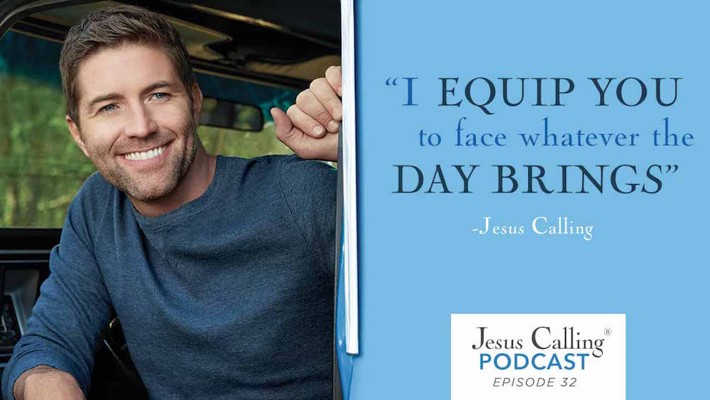 "I equip you to face whatever the day brings." - Jesus Calling Podcast Episode 32.