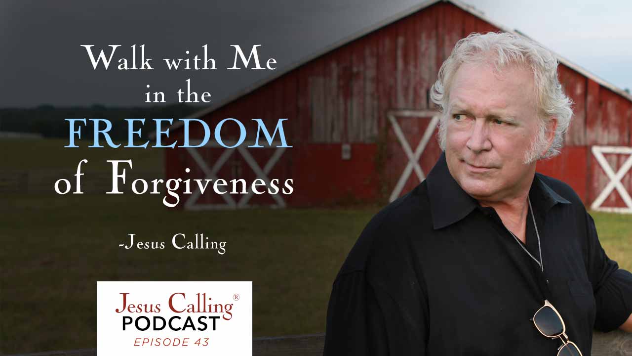 "Walk with Me in the freedom of Forgiveness" - Jesus Calling Podcast Episode 43