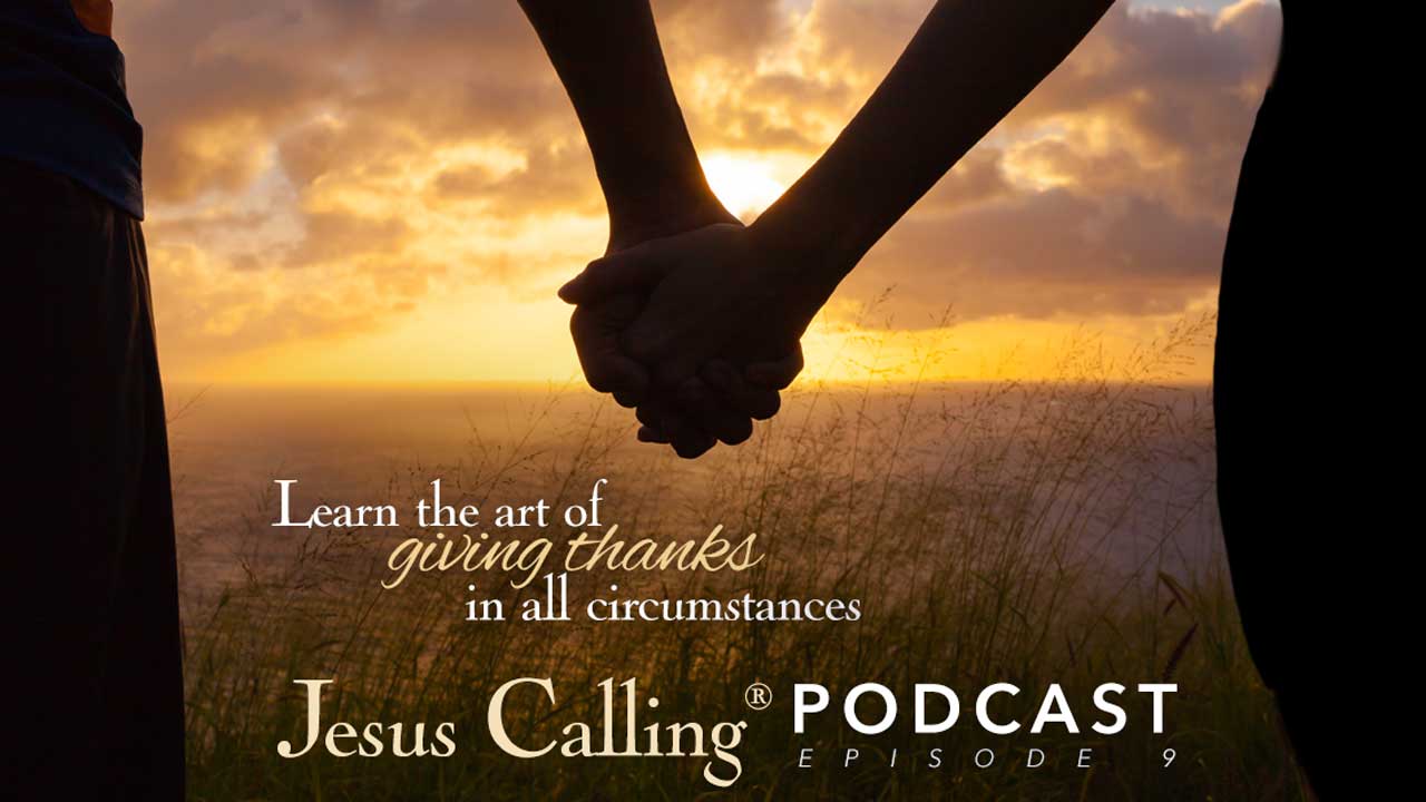 Jesus Calling Podcast Episode 9 image: "Learn the art of thankfulness in all circumstances".