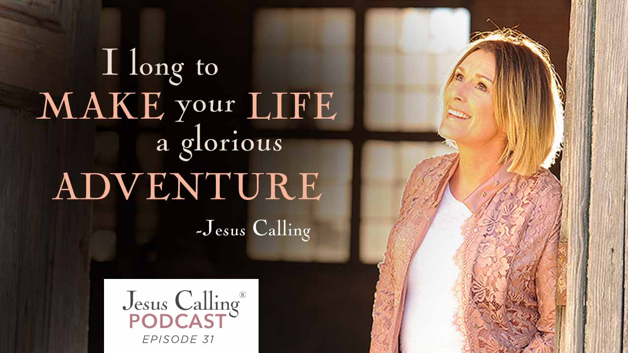 "I long to make your life a glorious adventure" - Jesus Calling Podcast Episode 31