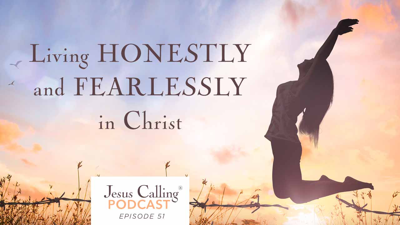 Living honestly and fearlessly in Christ - Jesus Calling Podcast Episode 51