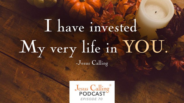 Jesus Calling Podcast episode 70: "I have invested my very life in you".