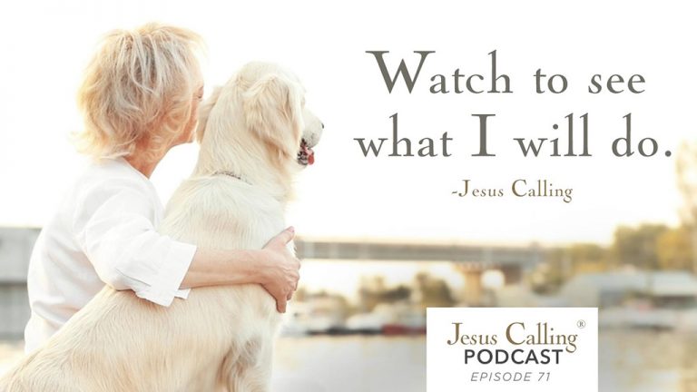 “Watch to see what I will do.” – Jesus Calling Episode 71