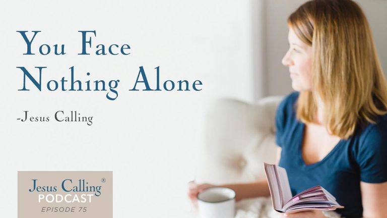 "You face nothing alone" Jesus Calling Podcast Episode 75