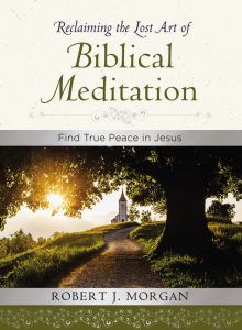 Reclaiming the Lost Art of Biblical Meditation Book by Robert J. Morgan