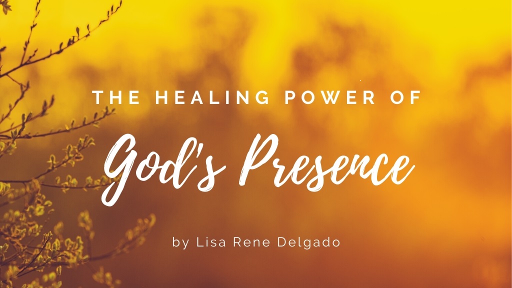 The Healing Power of God's Presence blog post by Lisa Rene Delgado for the Jesus Calling blog