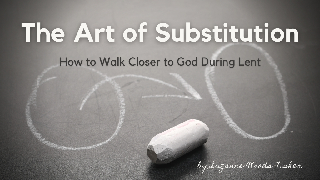 The Art of Substitution How to walk closer to God during Lent blog on the Jesus Calling blog written by Suzanne Woods Fisher