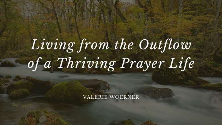 Living from the Outflow of a Thriving Prayer Life