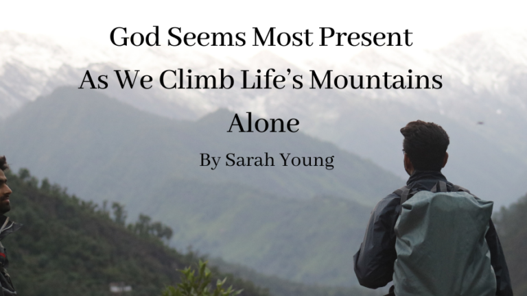 God Seems Most Present As We Climb Life's Mountain Alone by Sarah Young