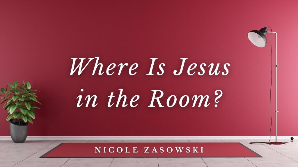 Where is Jesus in the Room? Blog by Nicole Zasowski