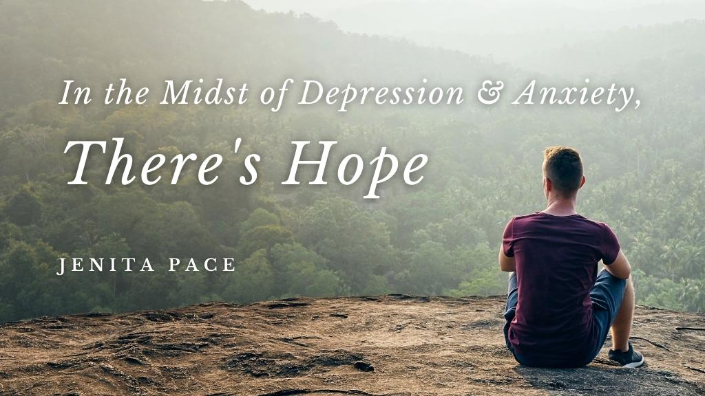 In The Midst of Depression & Anxiety, There's Hope