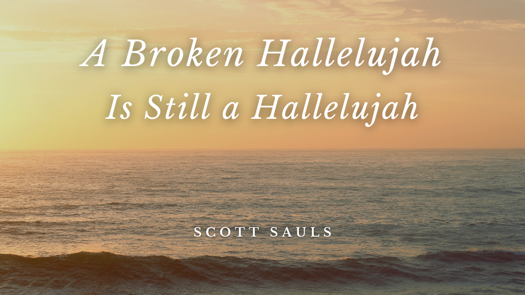 A Broken Hallelujah Is Still a Hallelujah by Scott Sauls