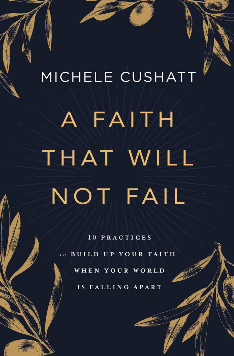 Jesus Calling podcast 348 featuring Nazareth and Michele Cushatt - shown here is Michele's latest book cover titled - A Faith That Will Not Fail - 9780310353034_image PC Courtesy of Michele Cushatt