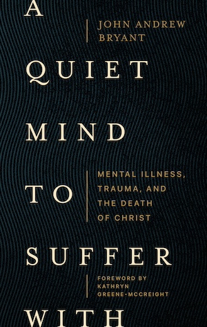 Jesus Calling podcast 417 featuring John Michael Talbot & John Andrew Bryant - shown here is Bryant's book cover titled A Quite Mind to Suffer With - BRYANTQUIETMIND PC No Credit Needed