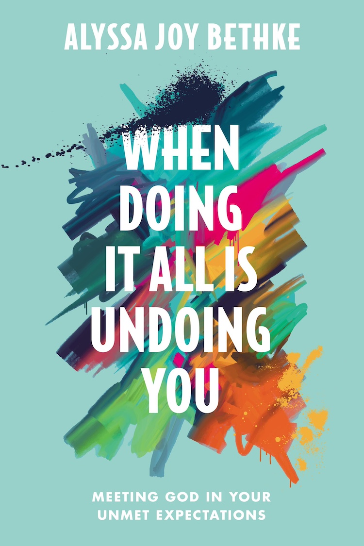 Jesus Calling podcast 437 featuring Alyssa Bethke and Chelsea Damon - Bethkke discussing her book - When Doing It All Is Undoing You Hi Res Cover PC No Credit Needed