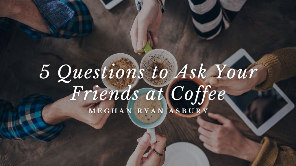 Header Image 5 Questions to Ask Your Friends at Coffee